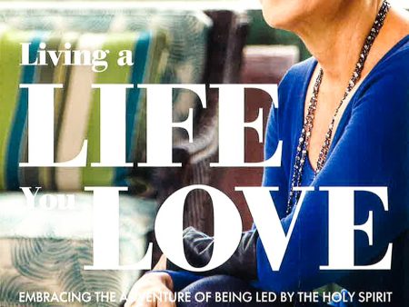 Living A Life You Love: Embracing The Adventure Of Being Led By The Holy Spirit Online Sale